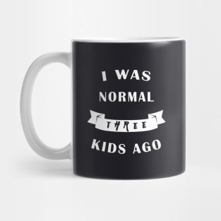 I Was Normal Three Kids Ago Mug